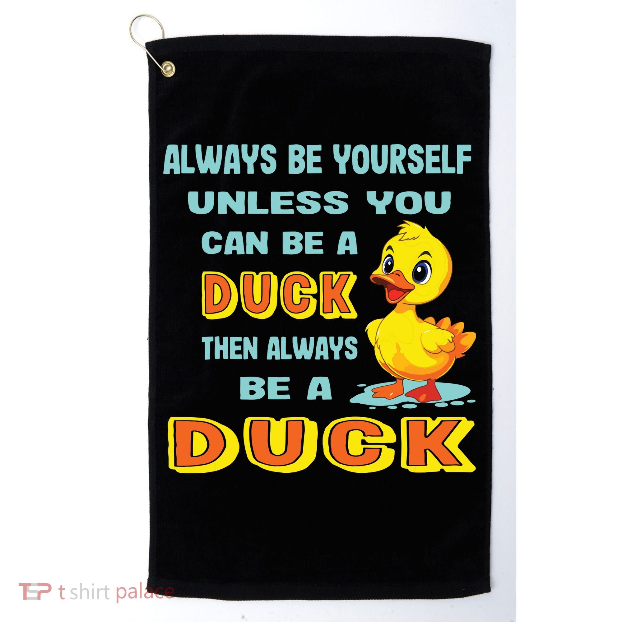 Always Be Yourself Unless You Can Be A Duck Golf Towel