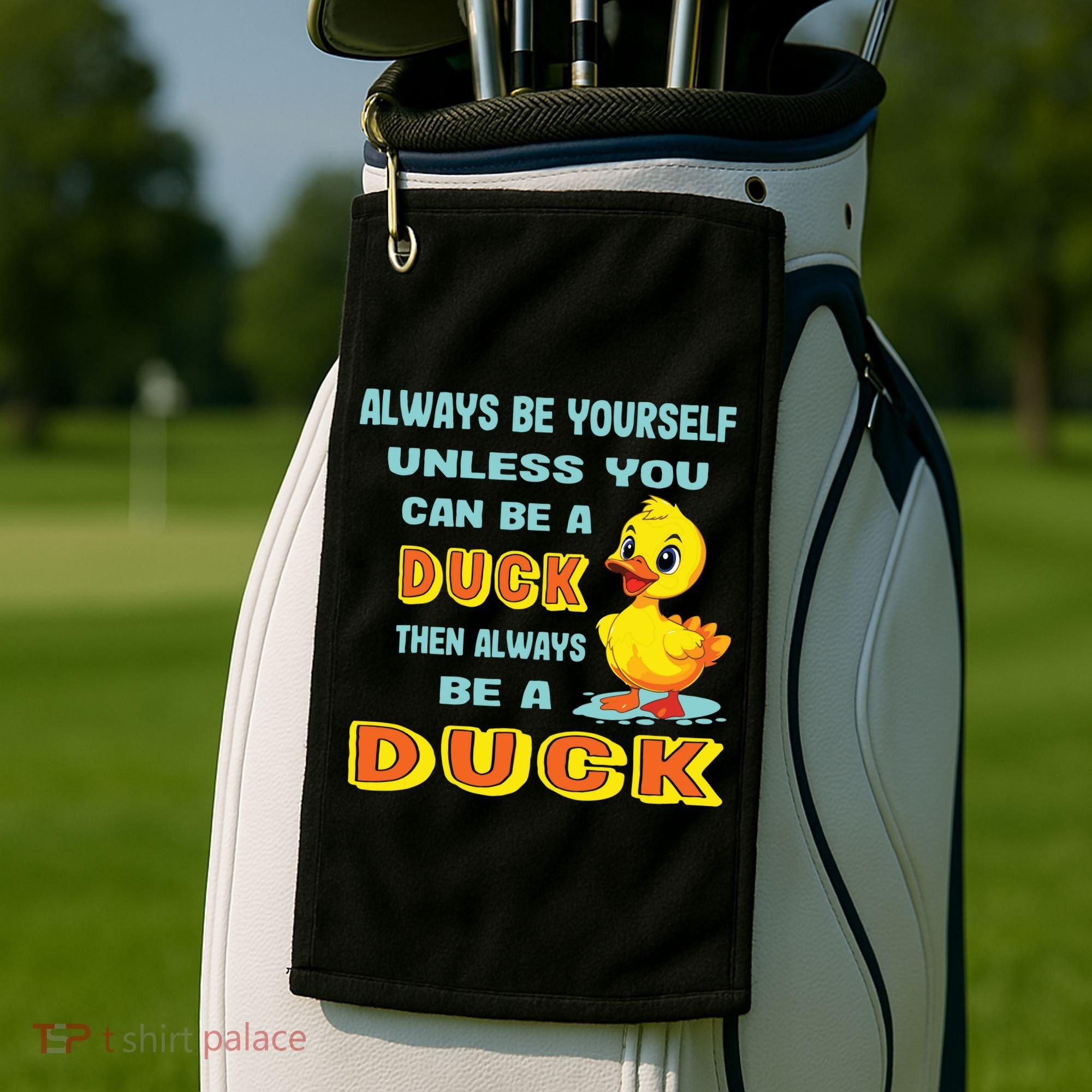 Always Be Yourself Unless You Can Be A Duck Golf Towel
