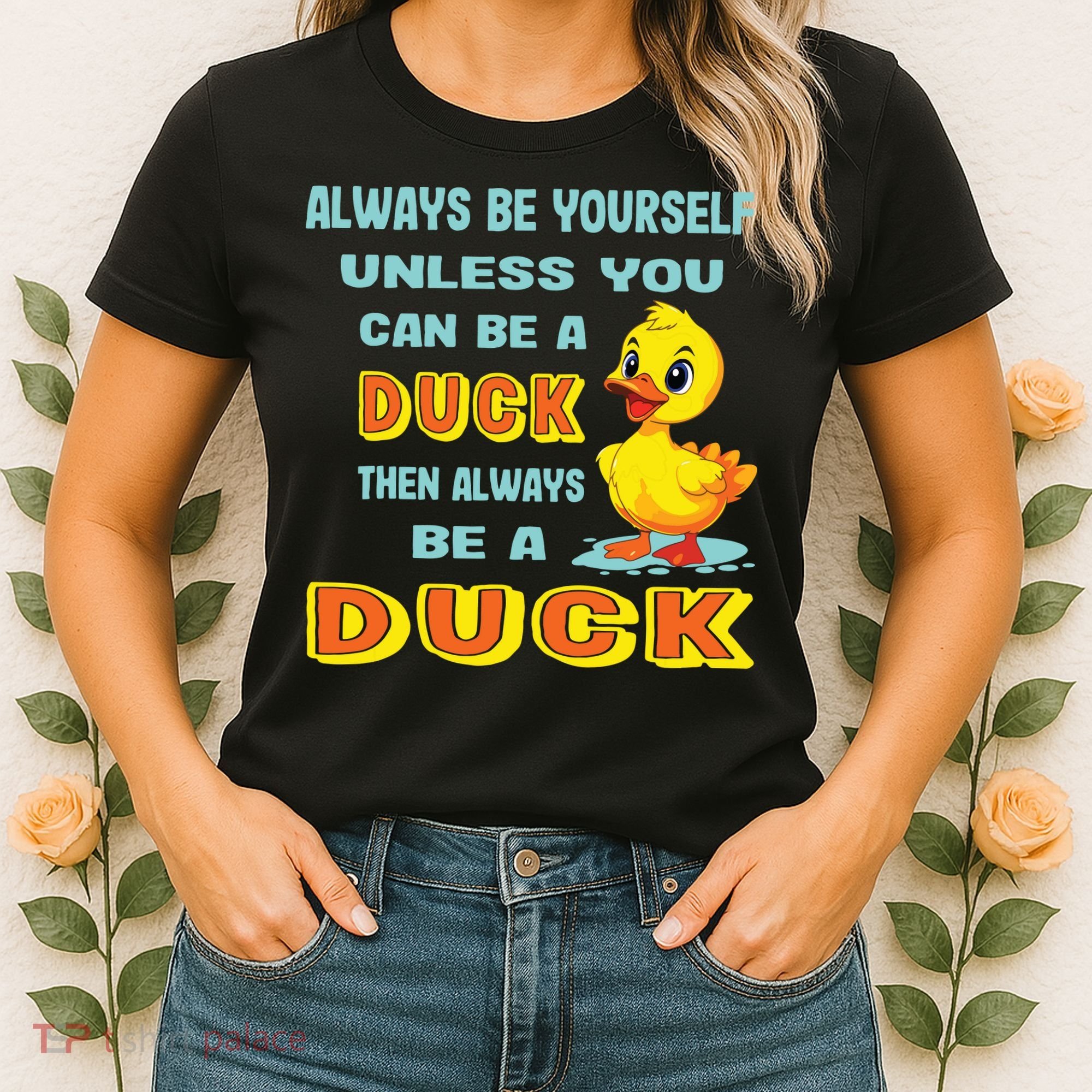 Always Be Yourself Unless You Can Be A Duck Women's T-Shirt