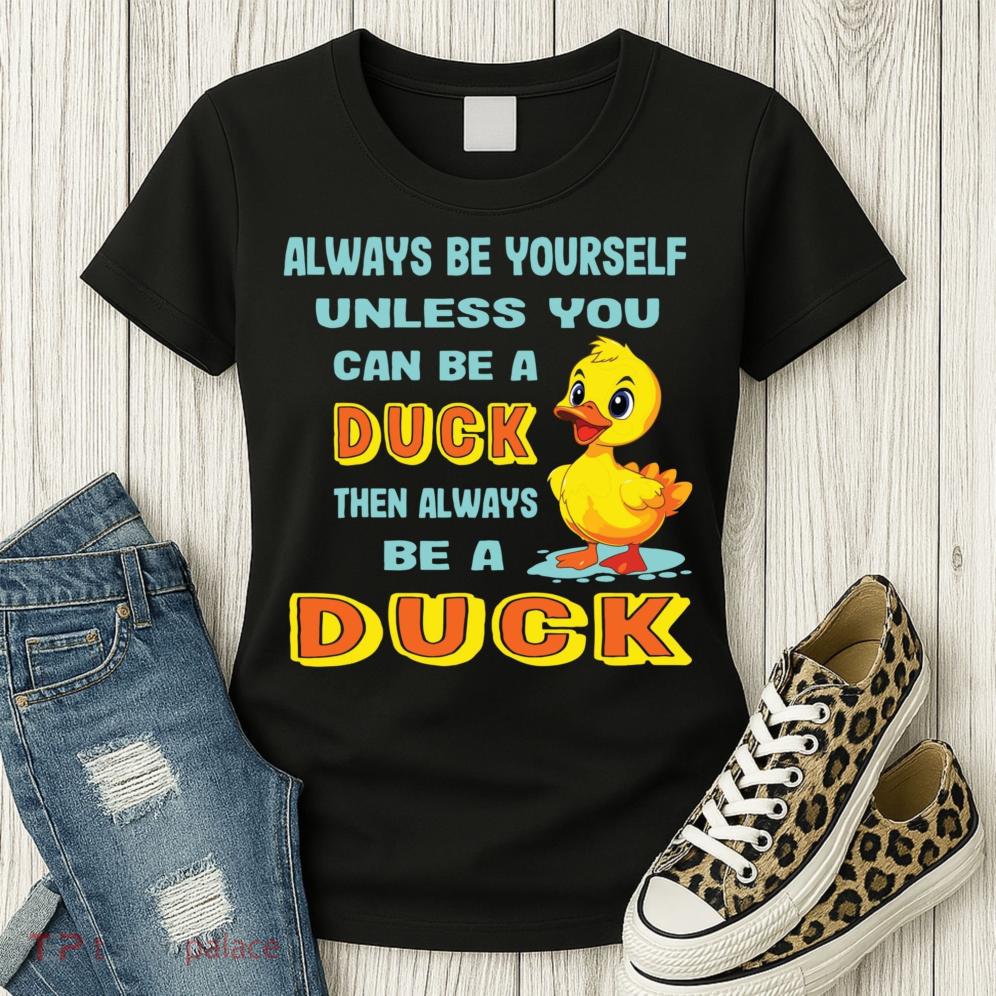 Always Be Yourself Unless You Can Be A Duck Women's T-Shirt