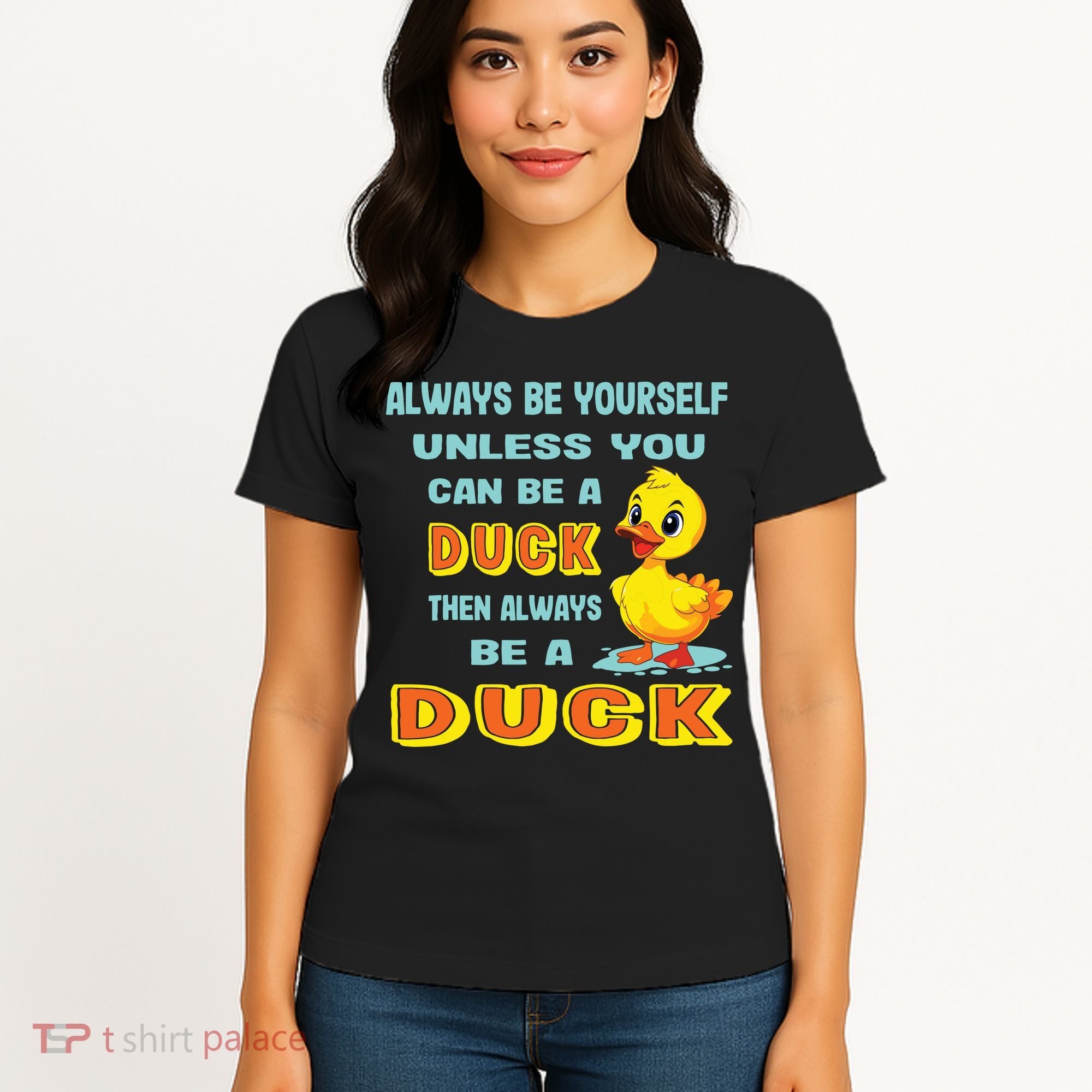Always Be Yourself Unless You Can Be A Duck Women's T-Shirt