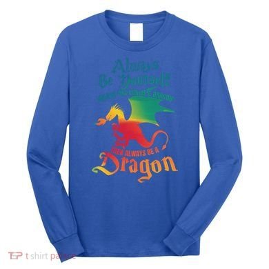 Always Be Yours Unless You Can Be A Dragon Gift Long Sleeve Shirt