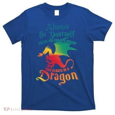 Always Be Yours Unless You Can Be A Dragon Gift T-Shirt