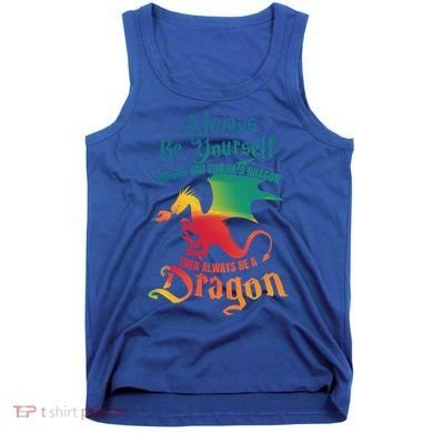Always Be Yours Unless You Can Be A Dragon Gift Tank Top