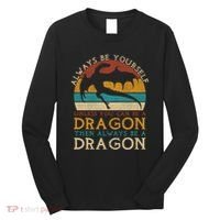 Always Be Yourself Unless You Can Be A Dragon Funny Dragon Long Sleeve Shirt thumb 0