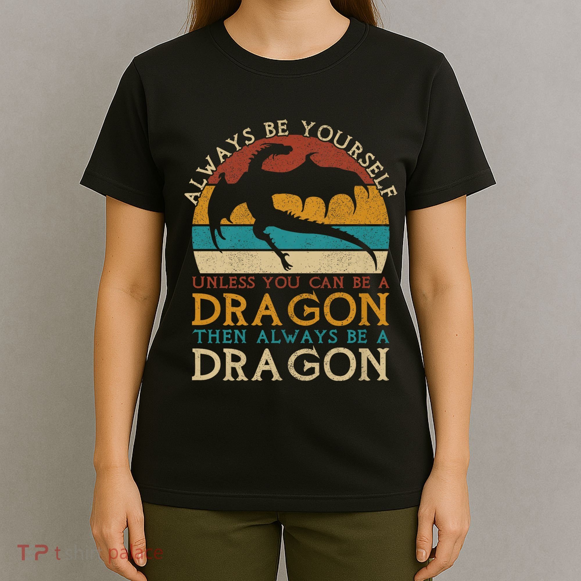 Always Be Yourself Unless You Can Be A Dragon Funny Dragon T-Shirt