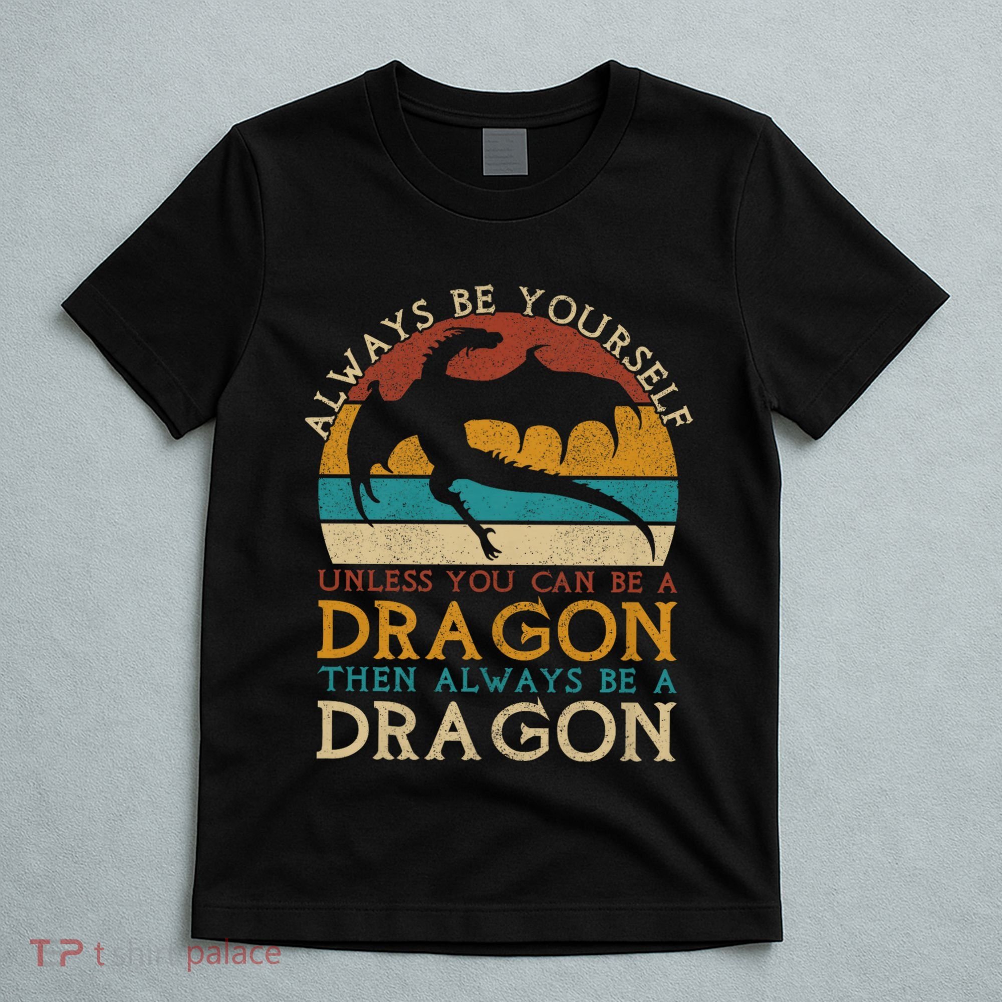 Always Be Yourself Unless You Can Be A Dragon Funny Dragon T-Shirt