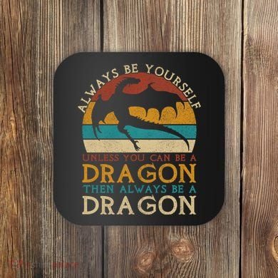 Always Be Yourself Unless You Can Be A Dragon Funny Dragon Coaster