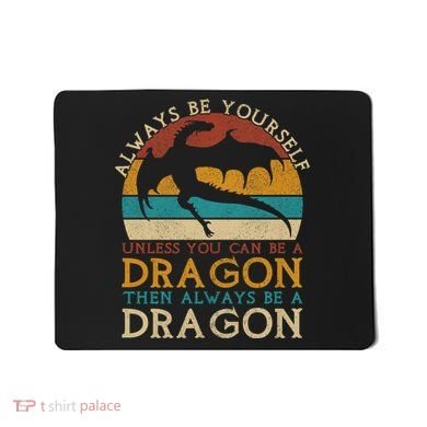 Always Be Yourself Unless You Can Be A Dragon Funny Dragon Mousepad