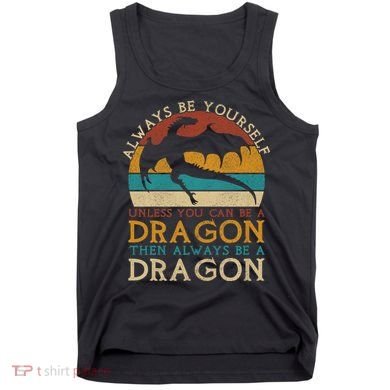 Always Be Yourself Unless You Can Be A Dragon Funny Dragon Tank Top