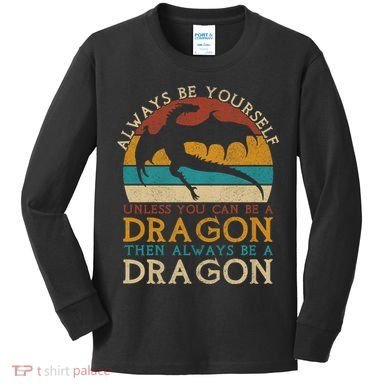 Always Be Yourself Unless You Can Be A Dragon Funny Dragon Kids Long Sleeve Shirt