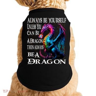 Always Be Yourself Unless You Can Be A Dragon Doggie Tank