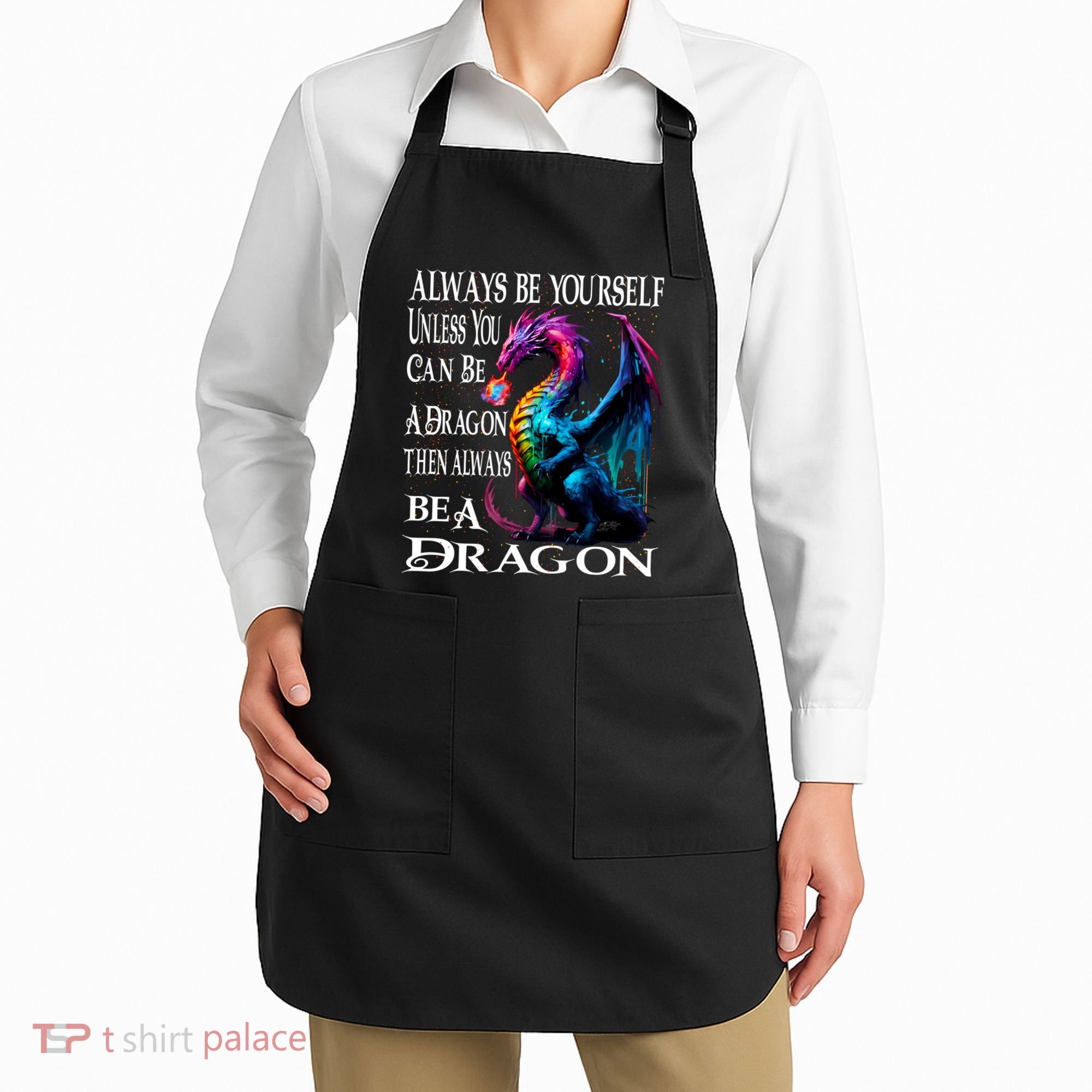 Always Be Yourself Unless You Can Be A Dragon Apron