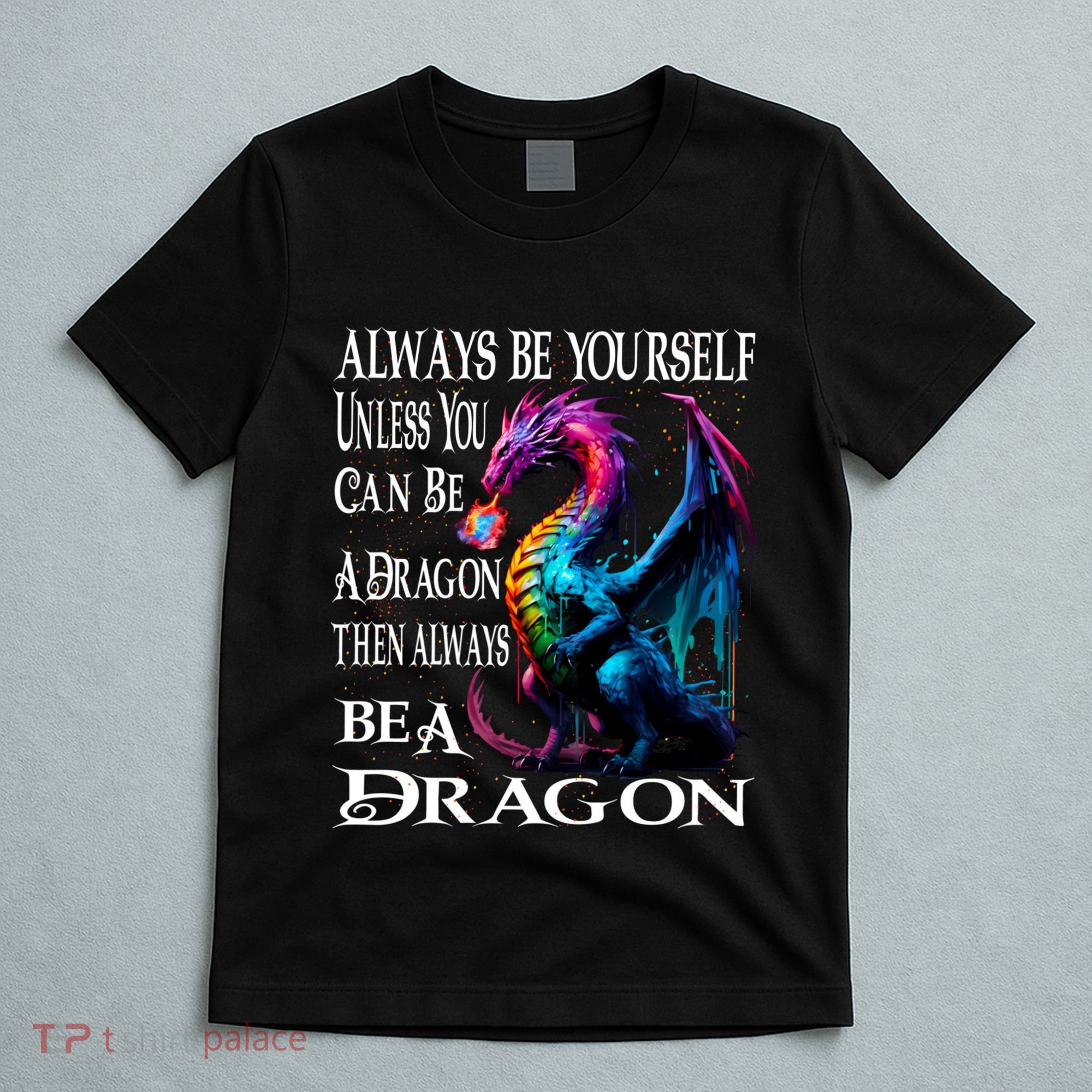 Always Be Yourself Unless You Can Be A Dragon T-Shirt