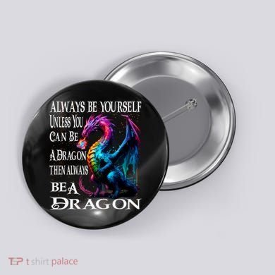 Always Be Yourself Unless You Can Be A Dragon Button