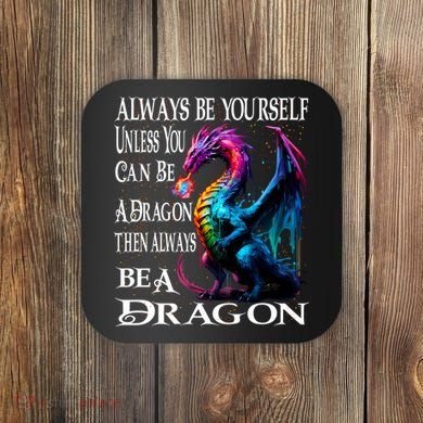 Always Be Yourself Unless You Can Be A Dragon Coaster