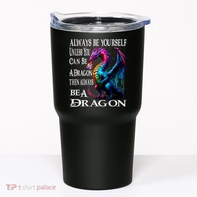 Always Be Yourself Unless You Can Be A Dragon Tumbler