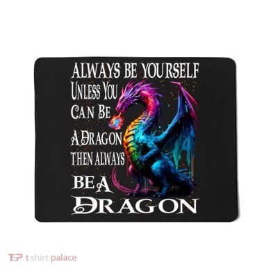 Always Be Yourself Unless You Can Be A Dragon Mousepad