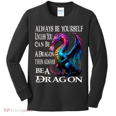 Always Be Yourself Unless You Can Be A Dragon Kids Long Sleeve Shirt