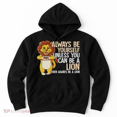 Always Be Yourself Unless You Can Be A Lion Hoodie