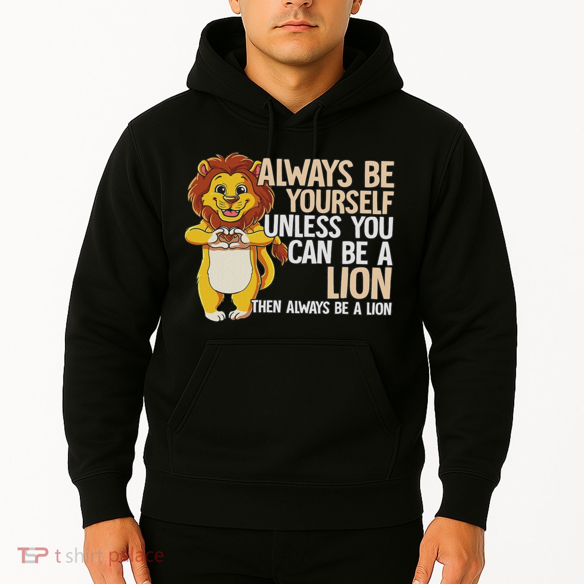 Always Be Yourself Unless You Can Be A Lion Hoodie