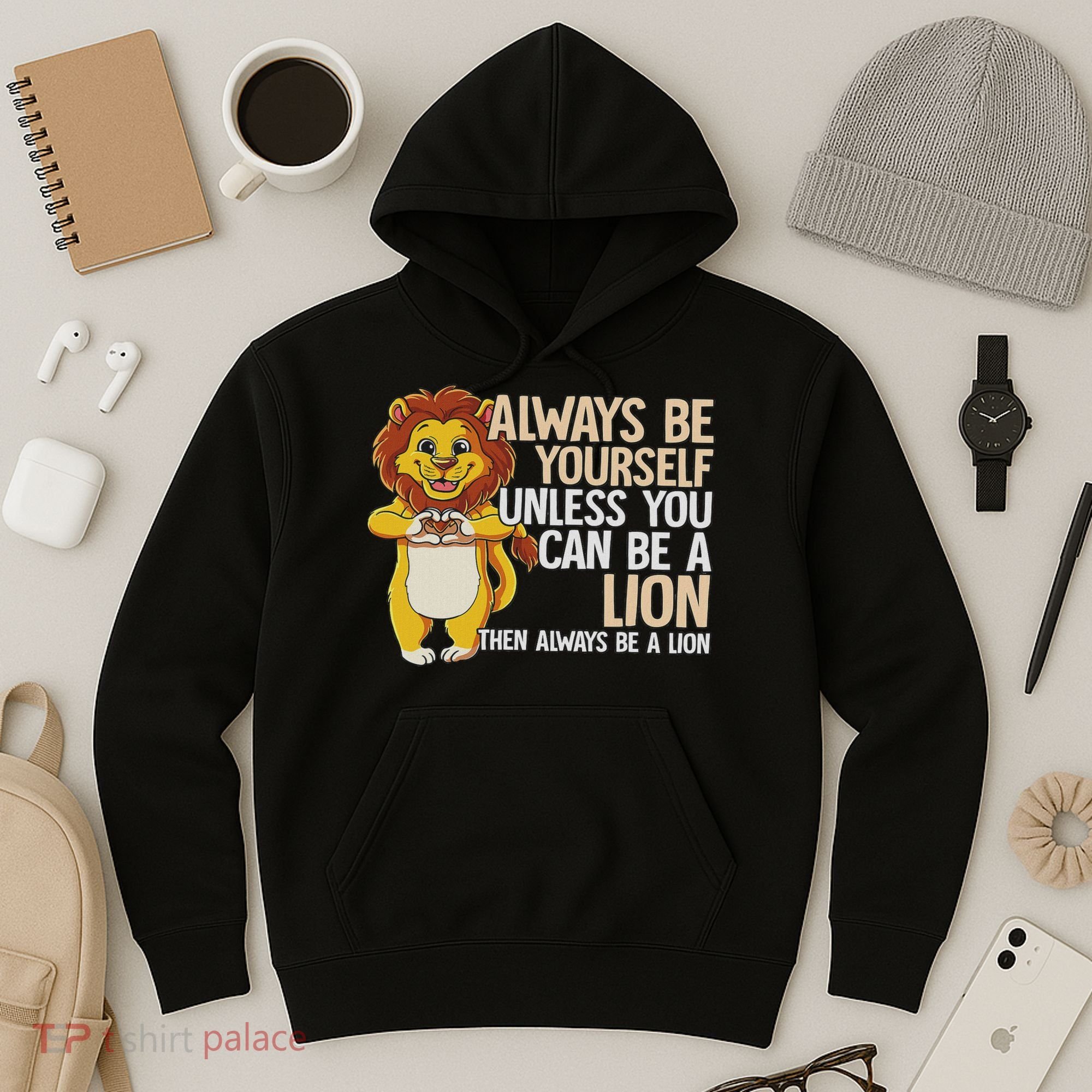 Always Be Yourself Unless You Can Be A Lion Hoodie