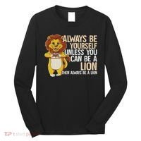 Always Be Yourself Unless You Can Be A Lion Long Sleeve Shirt thumb 0