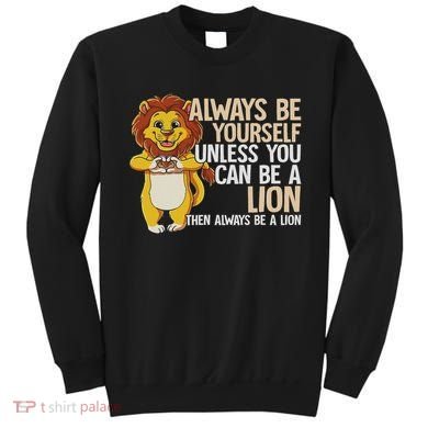 Always Be Yourself Unless You Can Be A Lion Sweatshirt