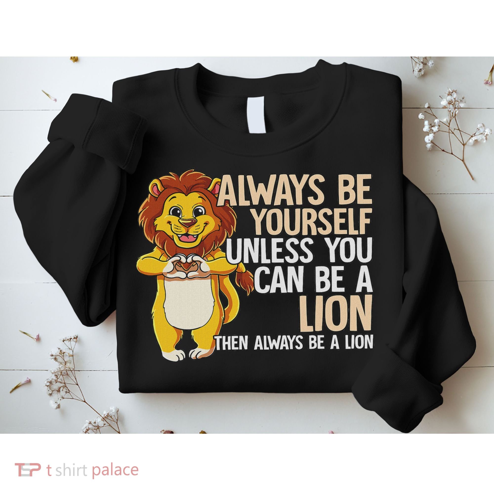 Always Be Yourself Unless You Can Be A Lion Sweatshirt