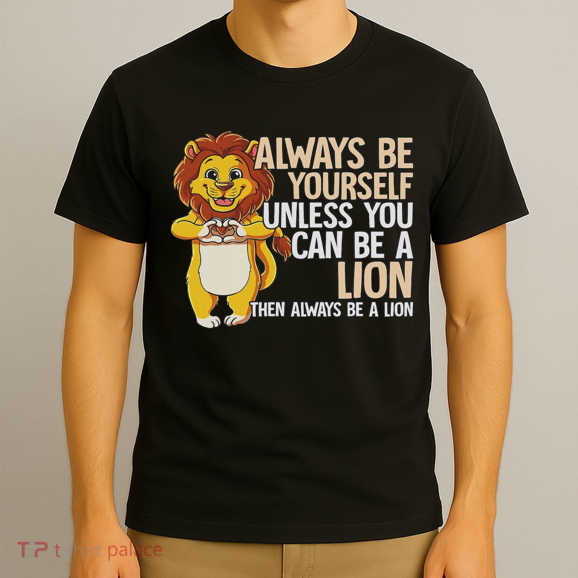 Always Be Yourself Unless You Can Be A Lion T-Shirt