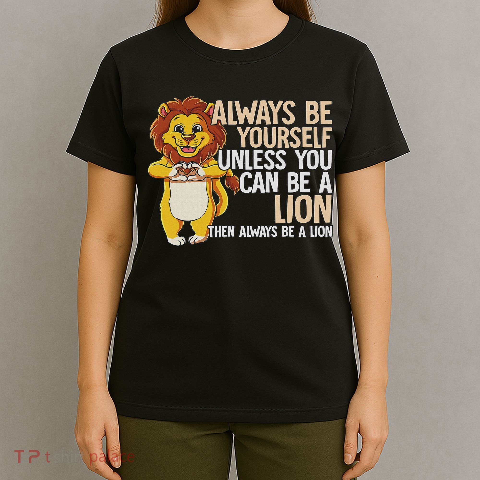 Always Be Yourself Unless You Can Be A Lion T-Shirt
