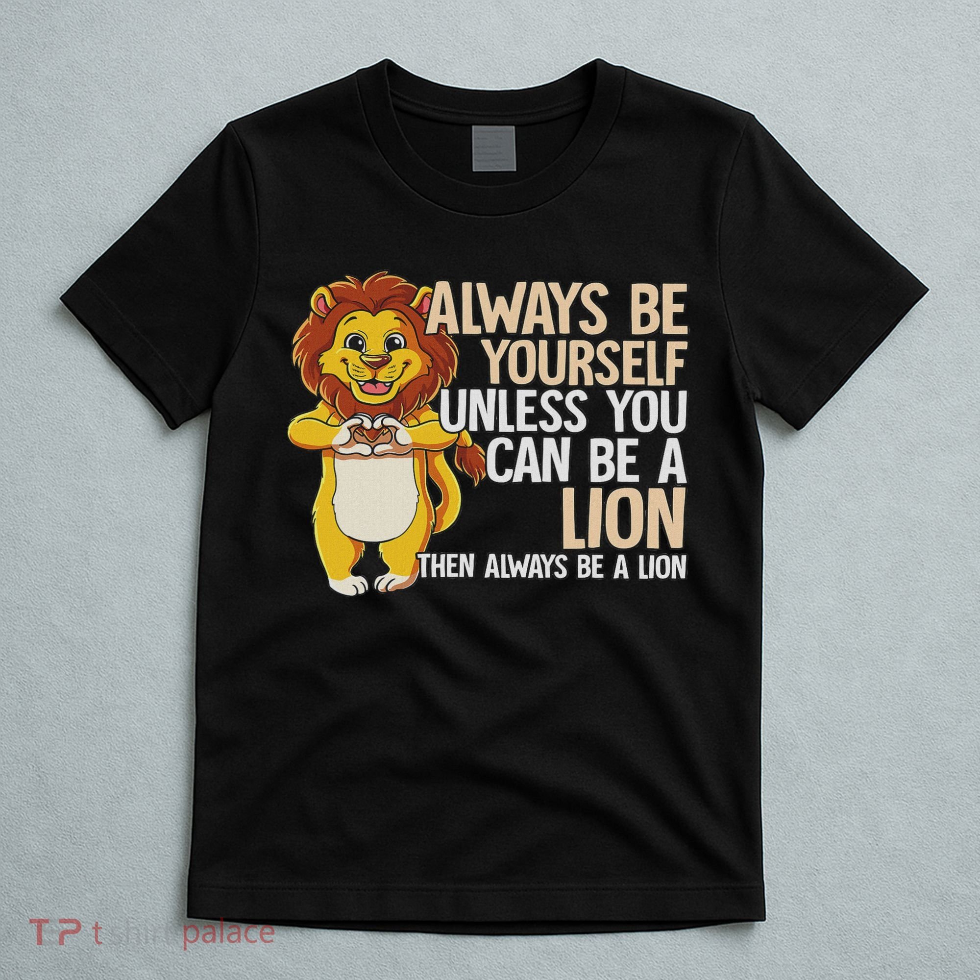 Always Be Yourself Unless You Can Be A Lion T-Shirt