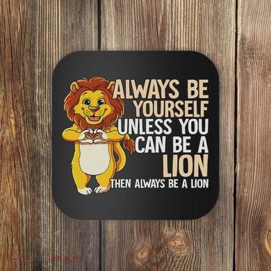 Always Be Yourself Unless You Can Be A Lion Coaster
