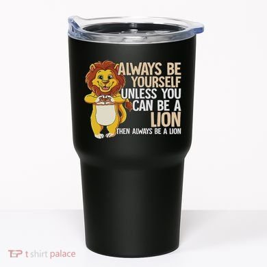 Always Be Yourself Unless You Can Be A Lion Tumbler