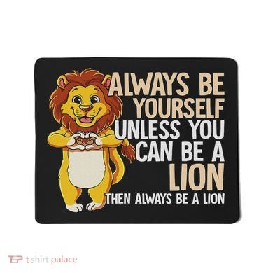 Always Be Yourself Unless You Can Be A Lion Mousepad