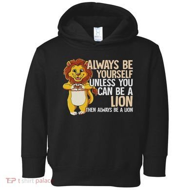 Always Be Yourself Unless You Can Be A Lion Toddler Hoodie
