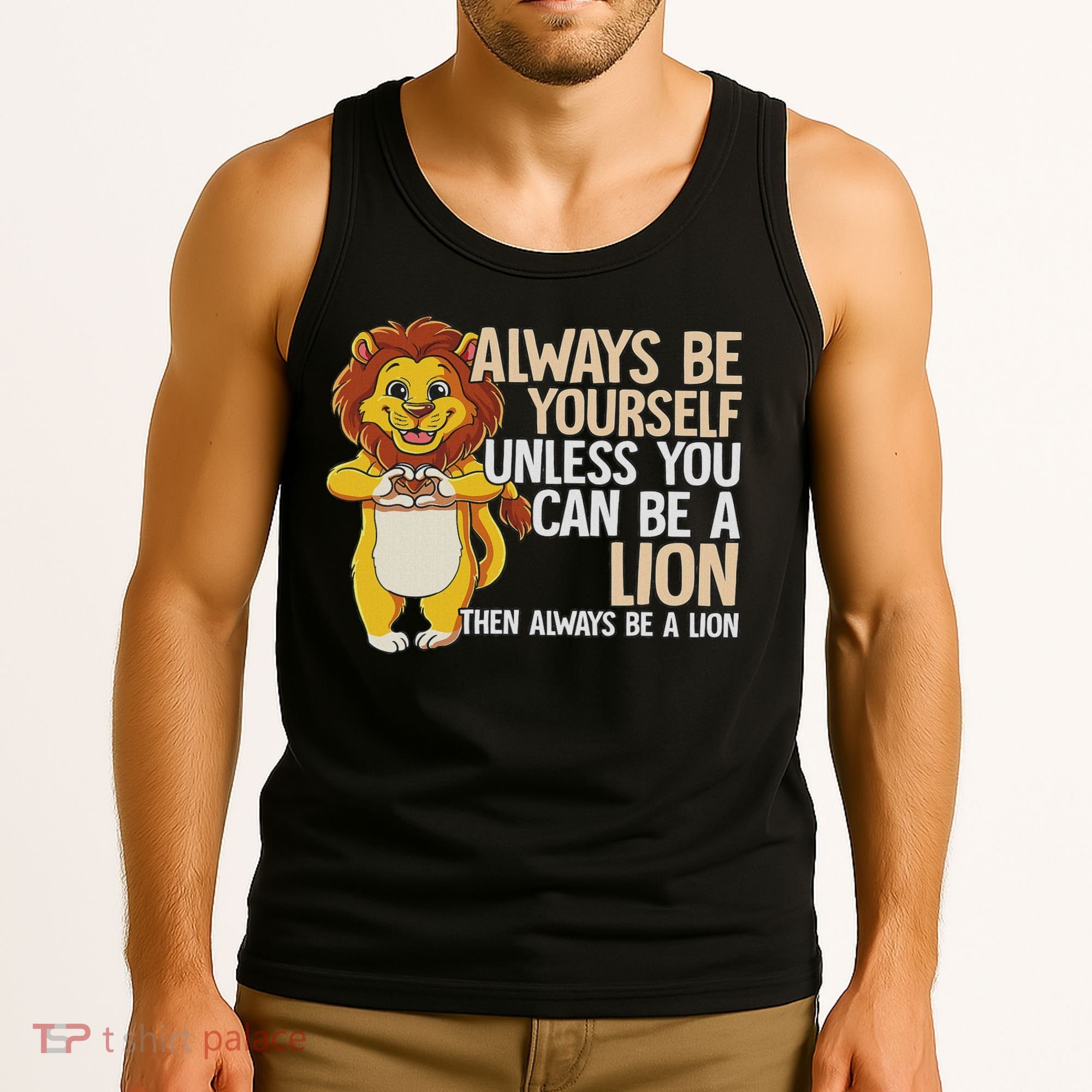 Always Be Yourself Unless You Can Be A Lion Tank Top