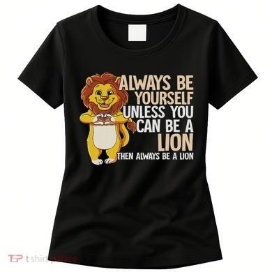 Always Be Yourself Unless You Can Be A Lion Women's T-Shirt