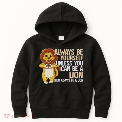 Always Be Yourself Unless You Can Be A Lion Kids Hoodie