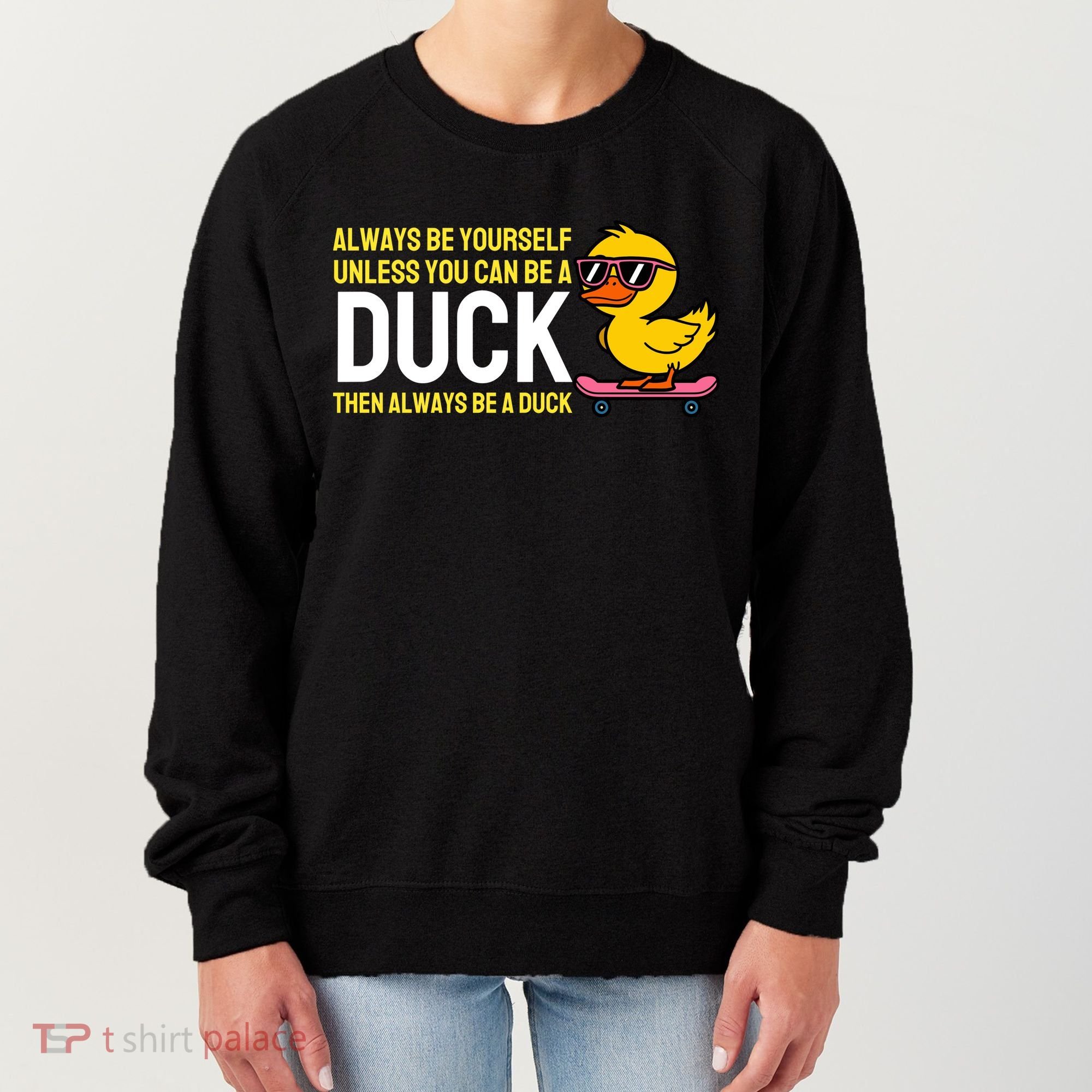 Always Be Yourself Unless You Can Be A Duck Duck Lovers Women's Sweatshirt