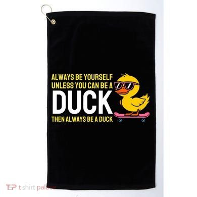 Always Be Yourself Unless You Can Be A Duck Duck Lovers Golf Towel