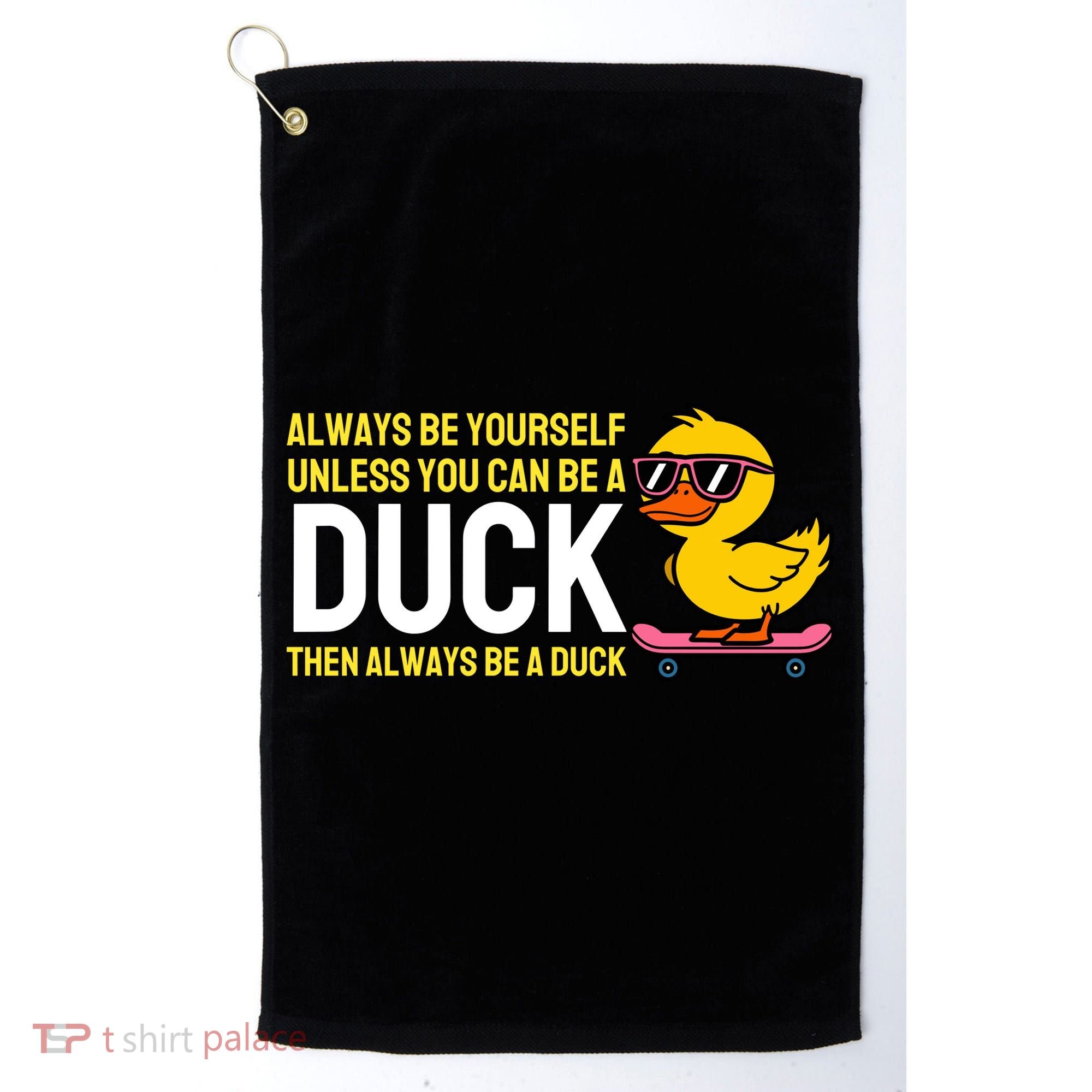 Always Be Yourself Unless You Can Be A Duck Duck Lovers Golf Towel