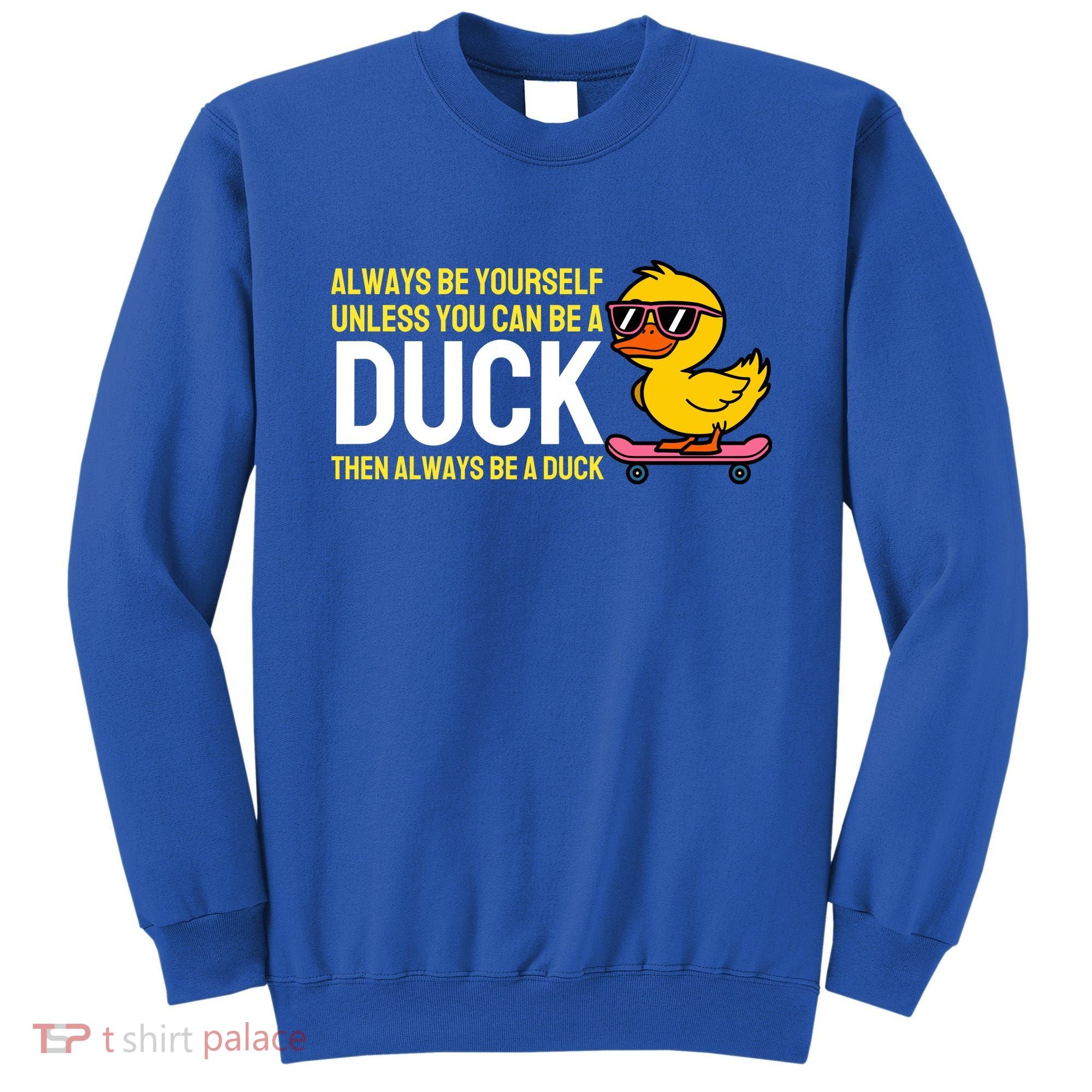 Always Be Yourself Unless You Can Be A Duck Duck Lovers Sweatshirt