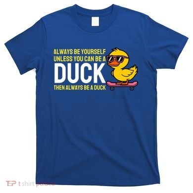 Always Be Yourself Unless You Can Be A Duck Duck Lovers T-Shirt