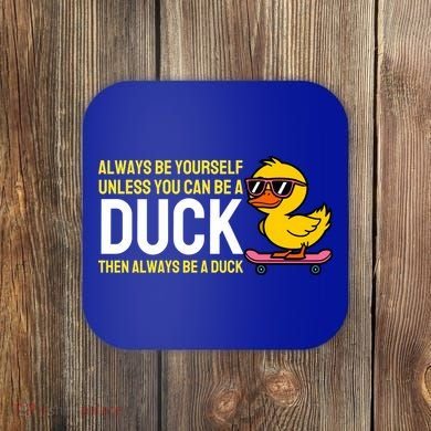 Always Be Yourself Unless You Can Be A Duck Duck Lovers Coaster