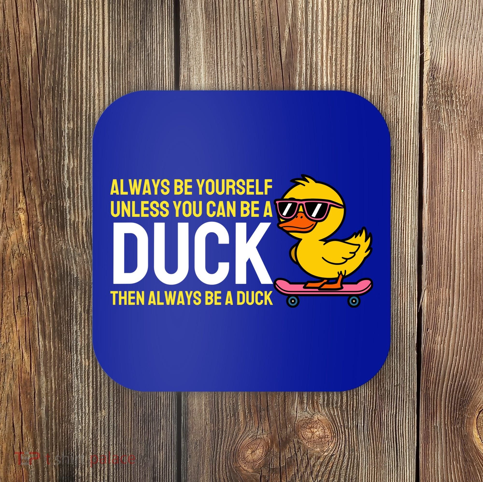 Always Be Yourself Unless You Can Be A Duck Duck Lovers Coaster