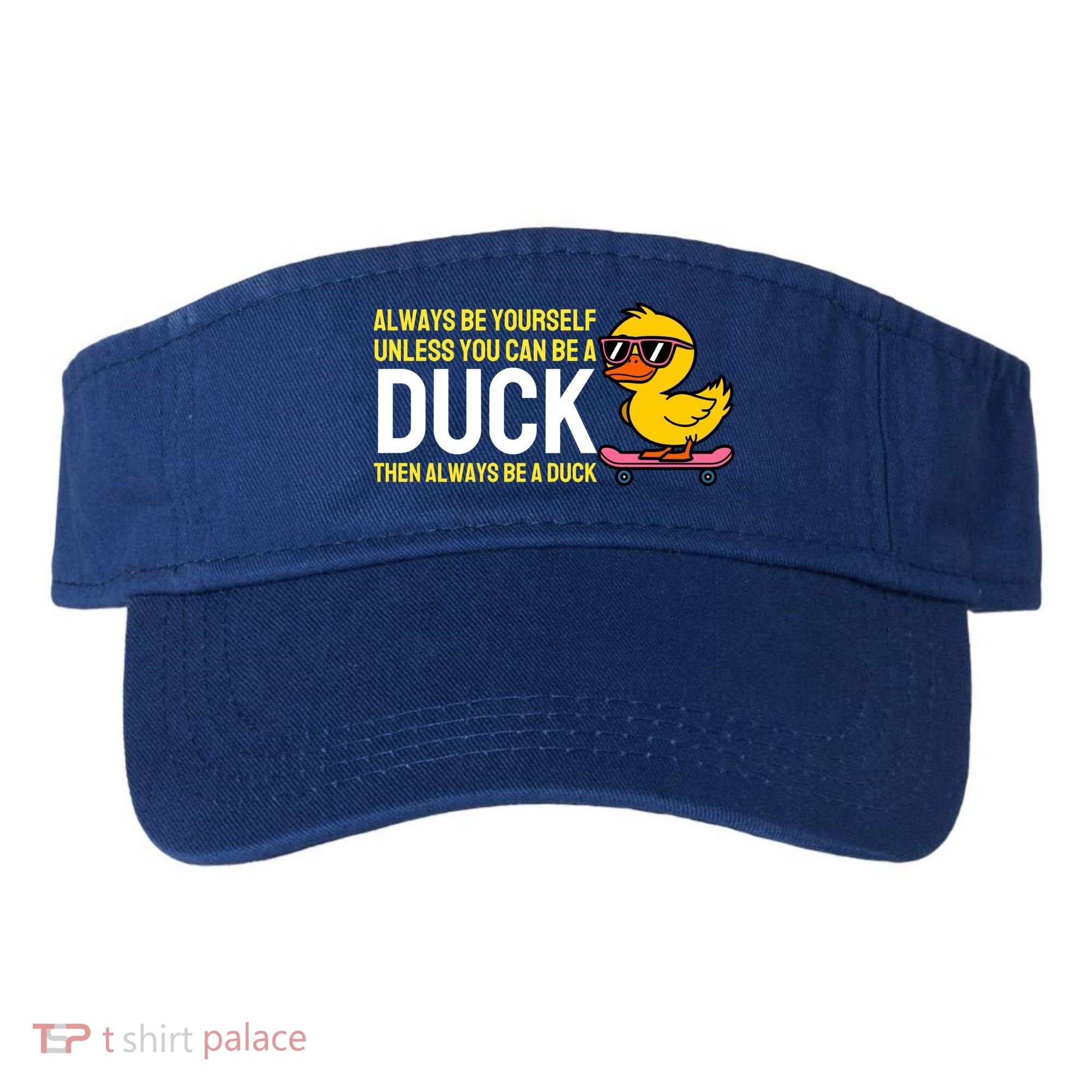 Always Be Yourself Unless You Can Be A Duck Duck Lovers Visor