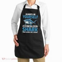 Always Be Yourself Unless You Can Be A Shark Funny Shark Apron thumb 2