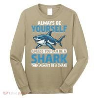 Always Be Yourself Unless You Can Be A Shark Funny Shark Long Sleeve Shirt thumb 0