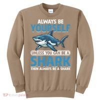 Always Be Yourself Unless You Can Be A Shark Funny Shark Sweatshirt thumb 0